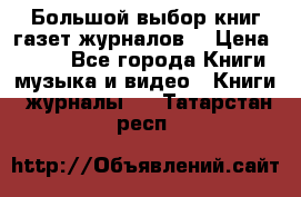 Большой выбор книг,газет,журналов. › Цена ­ 100 - Все города Книги, музыка и видео » Книги, журналы   . Татарстан респ.